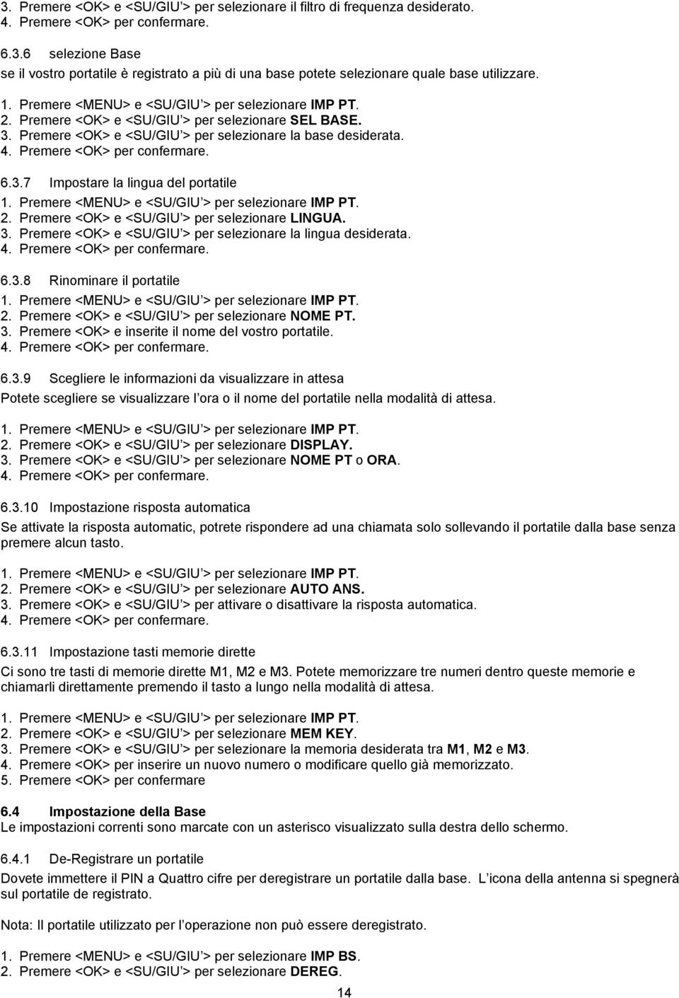 Premere <OK> e <SU/GIU > per selezionare LINGUA. 3. Premere <OK> e <SU/GIU > per selezionare la lingua desiderata. 6.3.8 Rinominare il portatile 2. Premere <OK> e <SU/GIU > per selezionare NOME PT. 3. Premere <OK> e inserite il nome del vostro portatile.