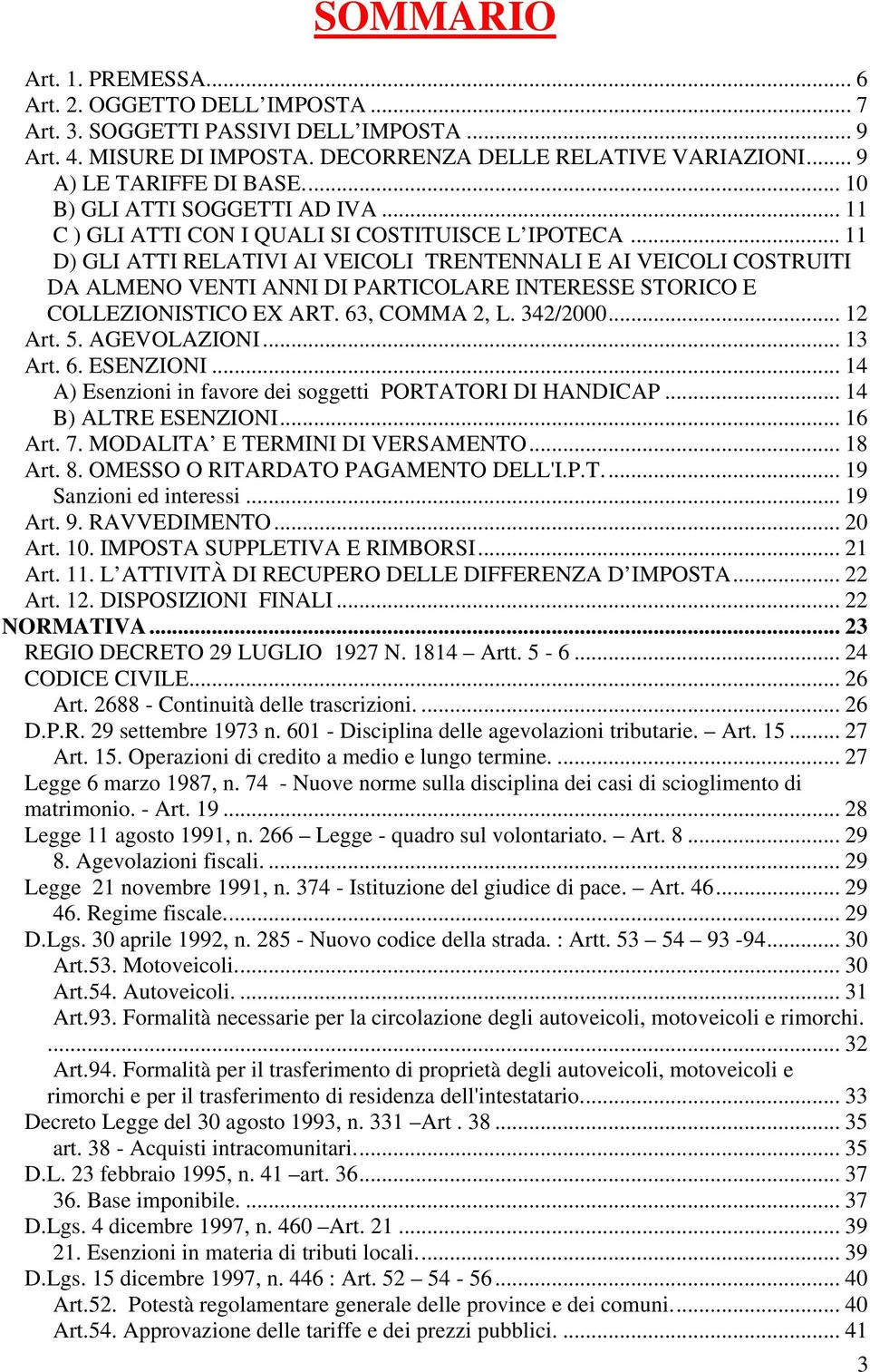 .. 11 D) GLI ATTI RELATIVI AI VEICOLI TRENTENNALI E AI VEICOLI COSTRUITI DA ALMENO VENTI ANNI DI PARTICOLARE INTERESSE STORICO E COLLEZIONISTICO EX ART. 63, COMMA 2, L. 342/2000... 12 Art. 5.