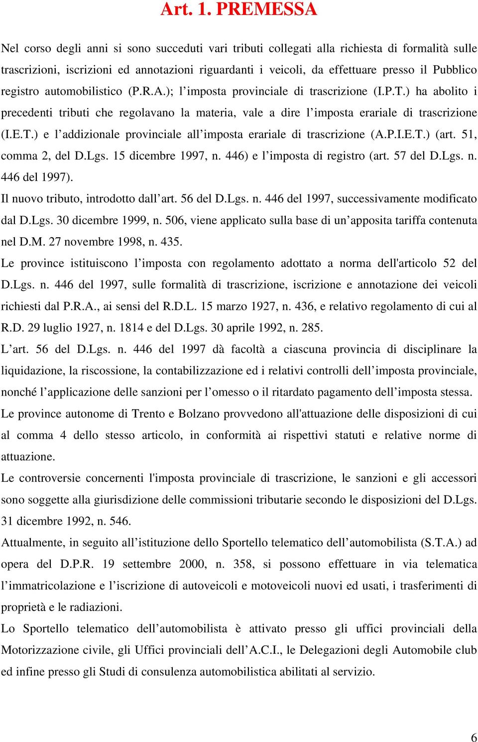 Pubblico registro automobilistico (P.R.A.); l imposta provinciale di trascrizione (I.P.T.) ha abolito i precedenti tributi che regolavano la materia, vale a dire l imposta erariale di trascrizione (I.