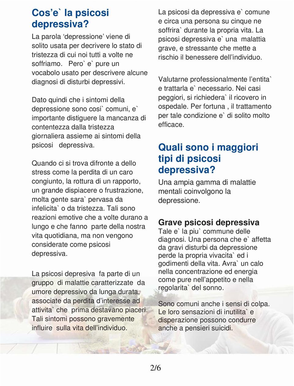 Dato quindi che i sintomi della depressione sono cosi` comuni, e` importante distiguere la mancanza di contentezza dalla tristezza giornaliera assieme ai sintomi della psicosi depressiva.