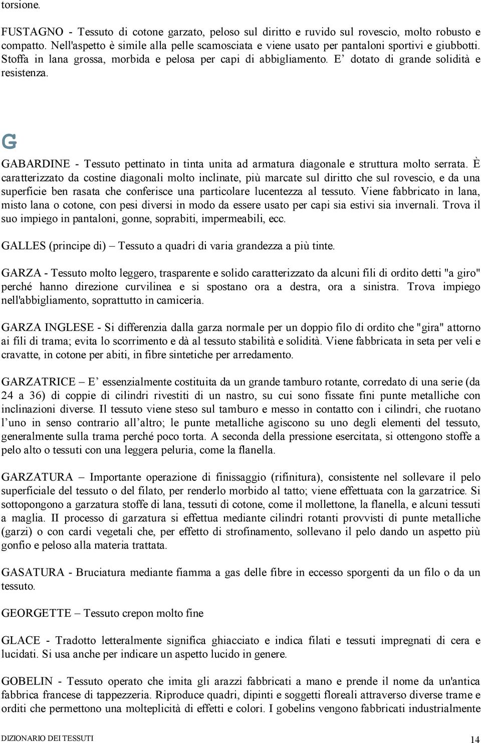 E dotato di grande solidità e resistenza. G GABARDINE - Tessuto pettinato in tinta unita ad armatura diagonale e struttura molto serrata.