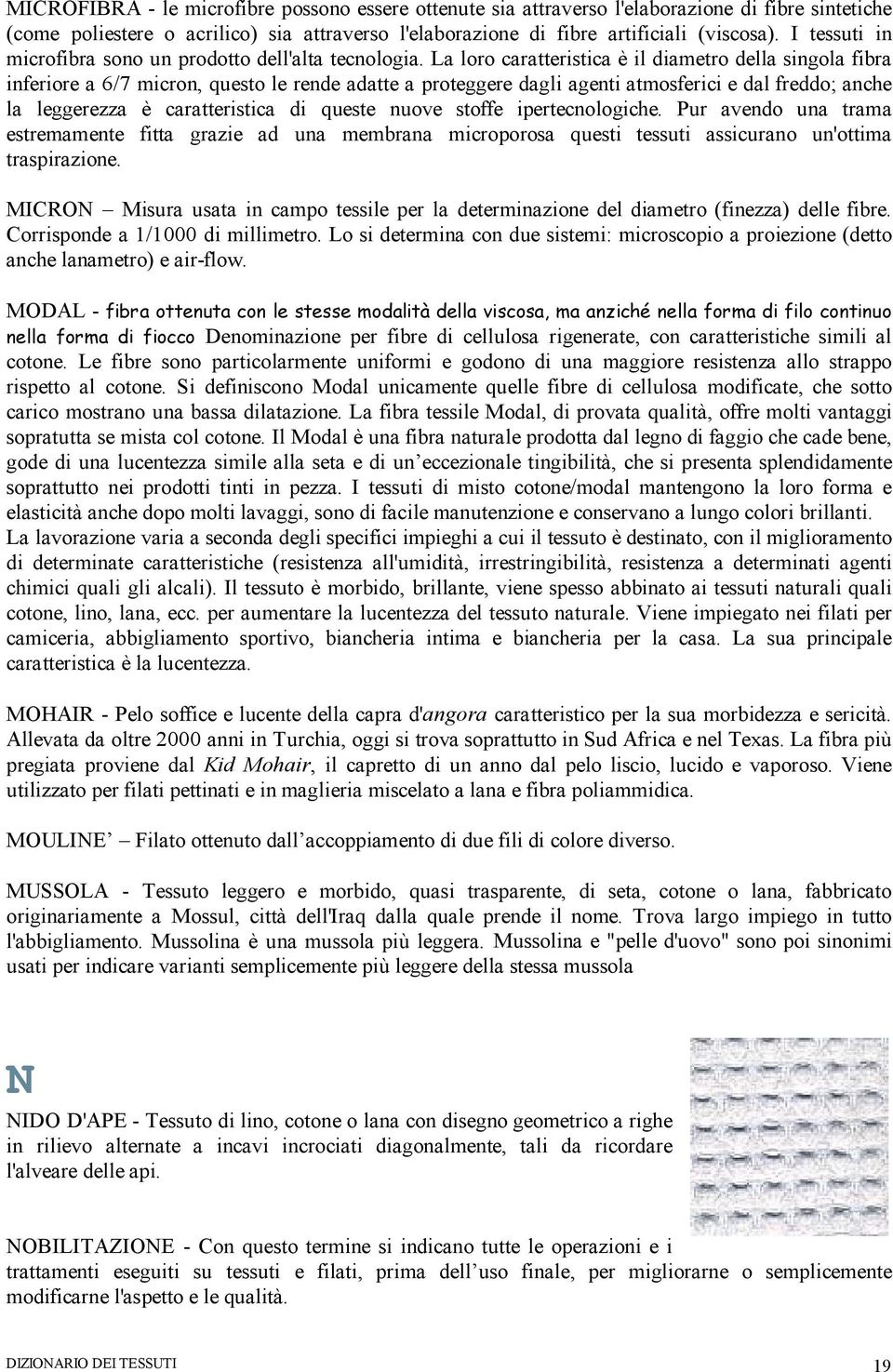 La loro caratteristica è il diametro della singola fibra inferiore a 6/7 micron, questo le rende adatte a proteggere dagli agenti atmosferici e dal freddo; anche la leggerezza è caratteristica di