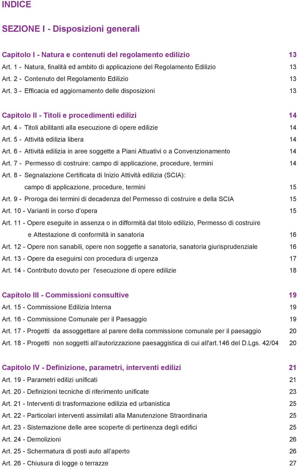 4 Titoli abilitanti alla esecuzione di opere edilizie 14 Art. 5 Attività edilizia libera 14 Art. 6 Attività edilizia in aree soggette a Piani Attuativi o a Convenzionamento 14 Art.