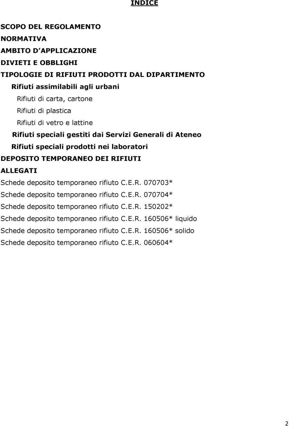 TEMPORANEO DEI RIFIUTI ALLEGATI Schede deposito temporaneo rifiuto C.E.R. 070703* Schede deposito temporaneo rifiuto C.E.R. 070704* Schede deposito temporaneo rifiuto C.E.R. 150202* Schede deposito temporaneo rifiuto C.