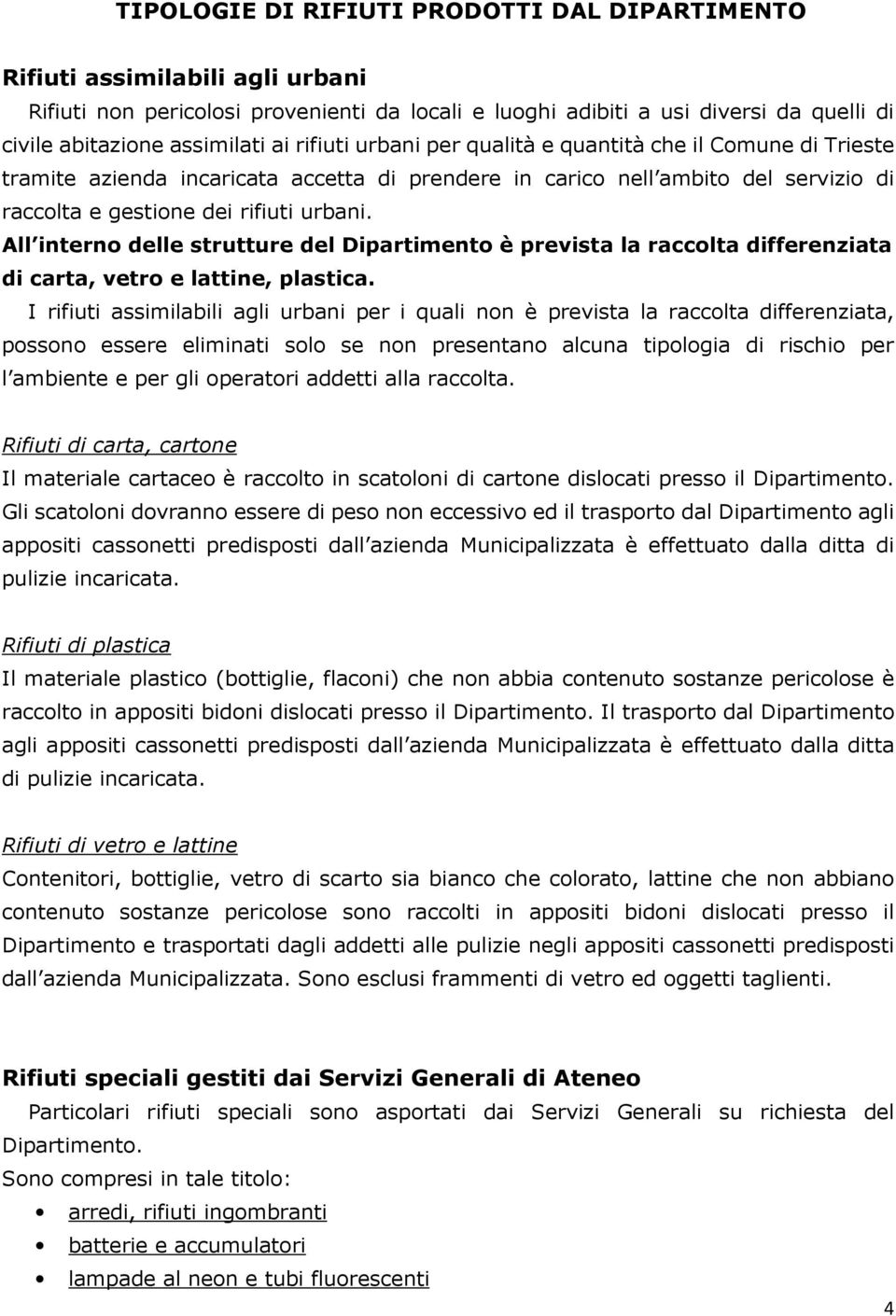 All interno delle strutture del Dipartimento è prevista la raccolta differenziata di carta, vetro e lattine, plastica.