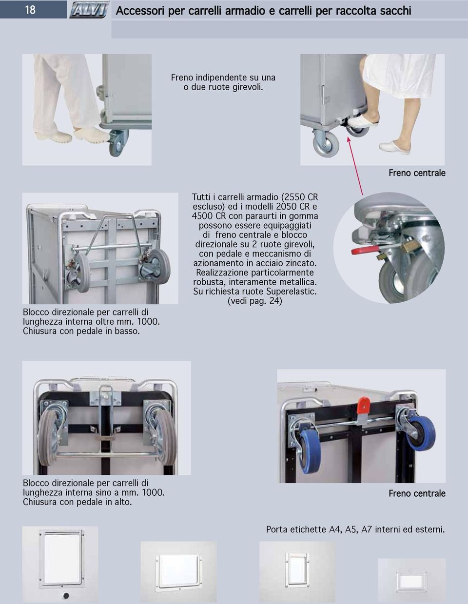 Tutti i carrelli armadio (2550 CR escluso) ed i modelli 2050 CR e 4500 CR con paraurti in gomma possono essere equipaggiati di freno centrale e blocco direzionale su 2 ruote girevoli,