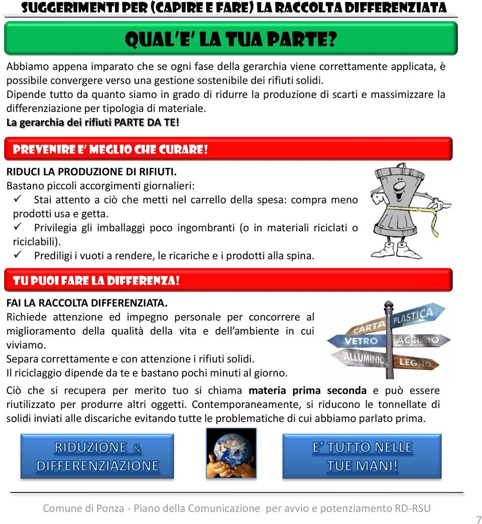 Prevenire e meglio che curare! RIDUCI LA PRODUZIONE DI RIFIUTI. Bastano piccoli accorgimenti giornalieri: Stai attento a ciò che metti nel carrello della spesa: compra meno prodotti usa e getta.