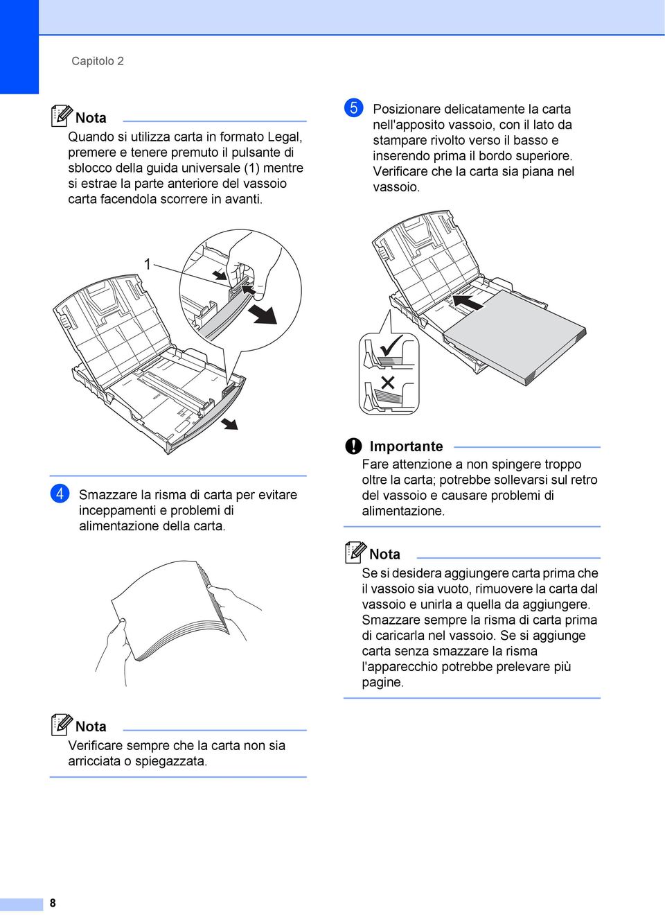 Verificare che la carta sia piana nel vassoio. 1 d Smazzare la risma di carta per evitare inceppamenti e problemi di alimentazione della carta.