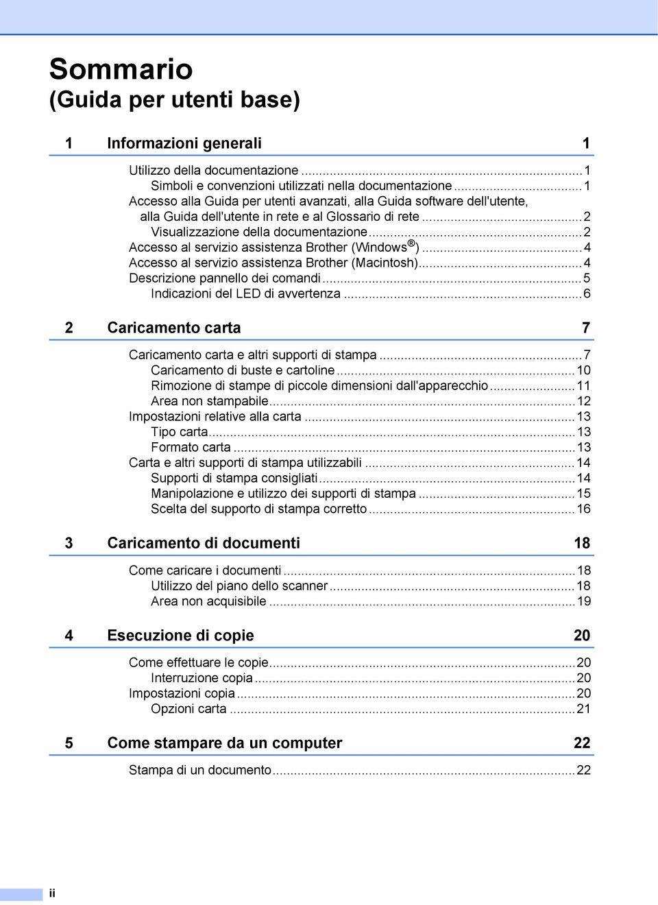 ..2 Accesso al servizio assistenza Brother (Windows )...4 Accesso al servizio assistenza Brother (Macintosh)...4 Descrizione pannello dei comandi...5 Indicazioni del LED di avvertenza.