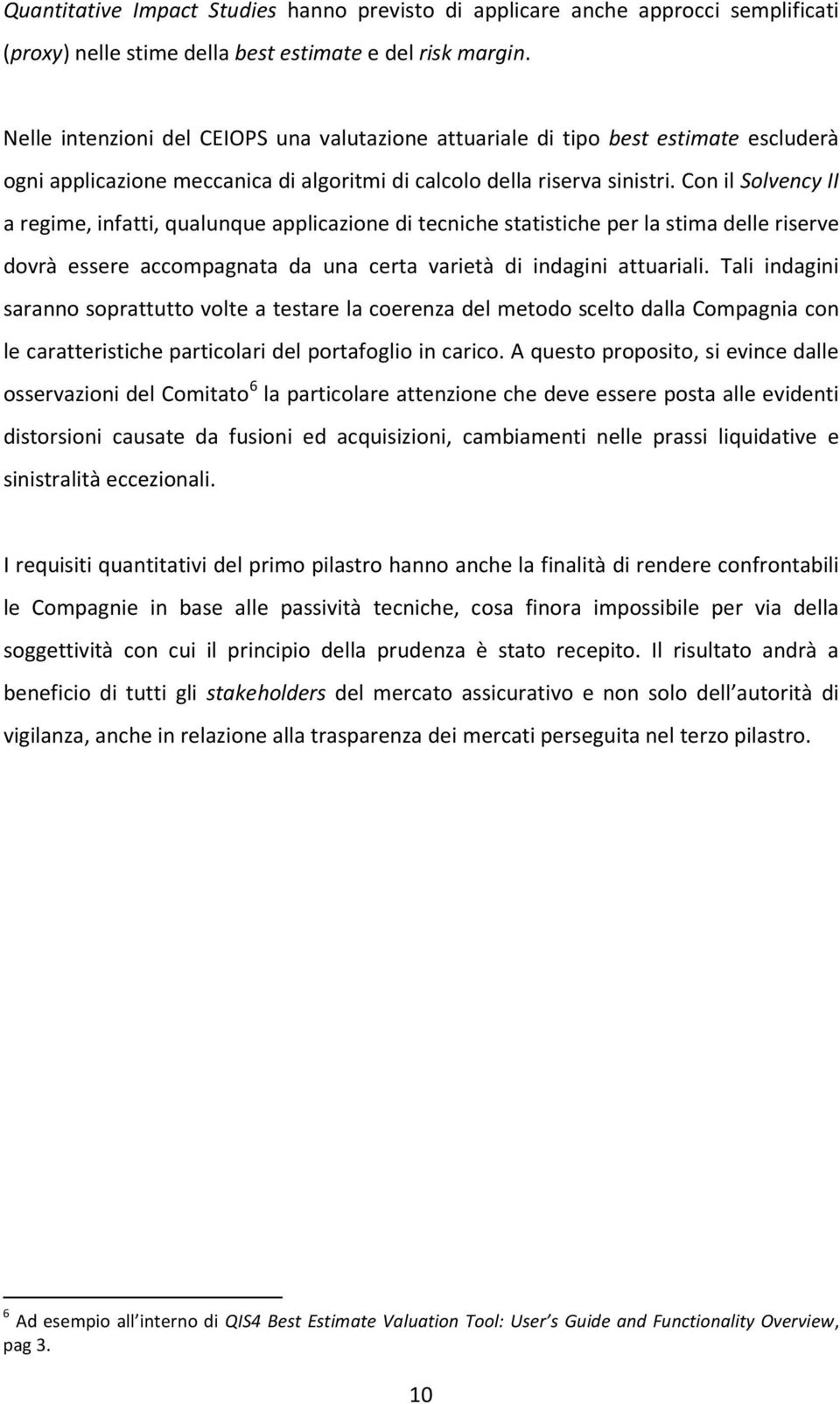 Con il Solvency II a regime, infatti, qualunque applicazione di tecniche statistiche per la stima delle riserve dovrà essere accompagnata da una certa varietà di indagini attuariali.