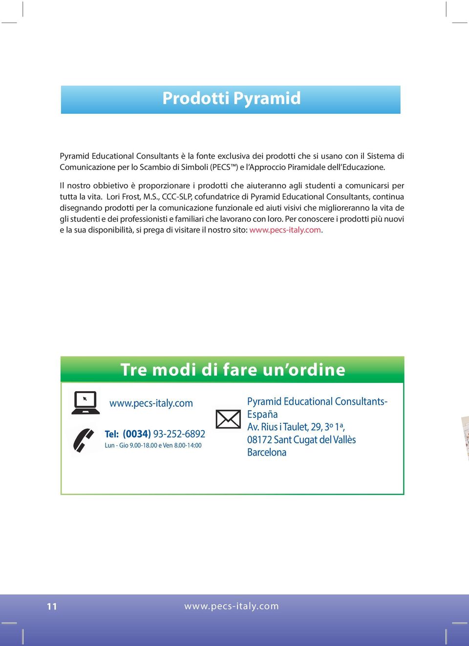 , CCC-SLP, cofundatrice di Pyramid Educational Consultants, continua disegnando prodotti per la comunicazione funzionale ed aiuti visivi che miglioreranno la vita de gli studenti e dei professionisti