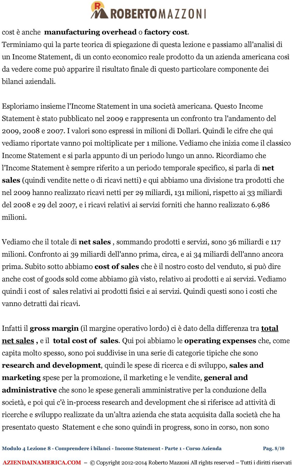 apparire il risultato finale di questo particolare componente dei bilanci aziendali. Esploriamo insieme l'income Statement in una società americana.