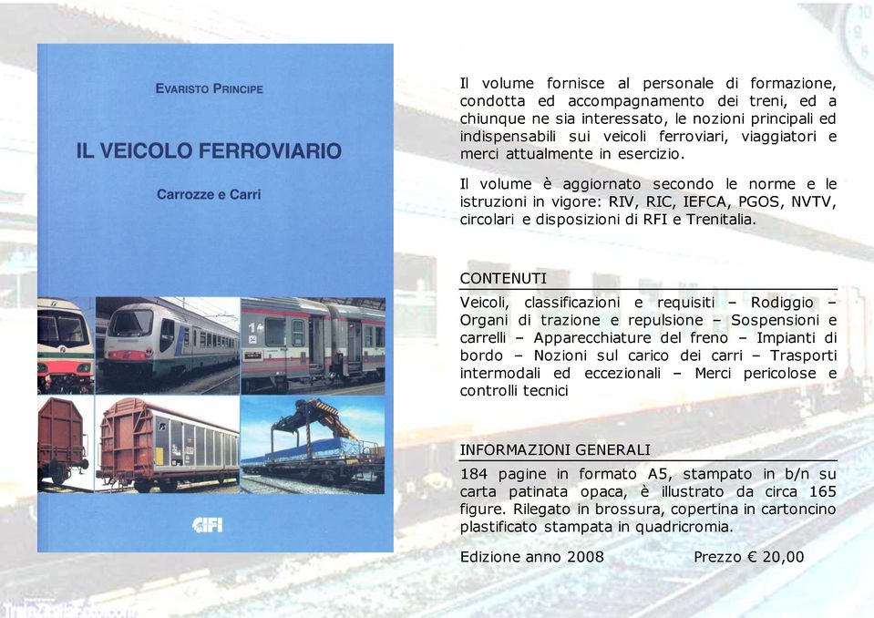 Veicoli, classificazioni e requisiti Rodiggio Organi di trazione e repulsione Sospensioni e carrelli Apparecchiature del freno Impianti di bordo Nozioni sul carico dei carri Trasporti intermodali ed