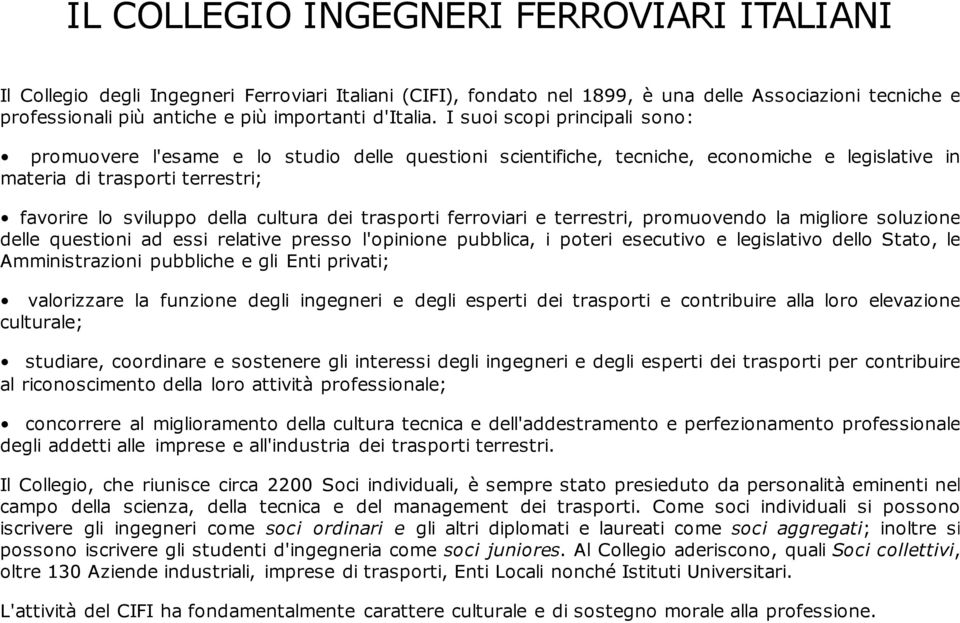 I suoi scopi principali sono: promuovere l'esame e lo studio delle questioni scientifiche, tecniche, economiche e legislative in materia di trasporti terrestri; favorire lo sviluppo della cultura dei