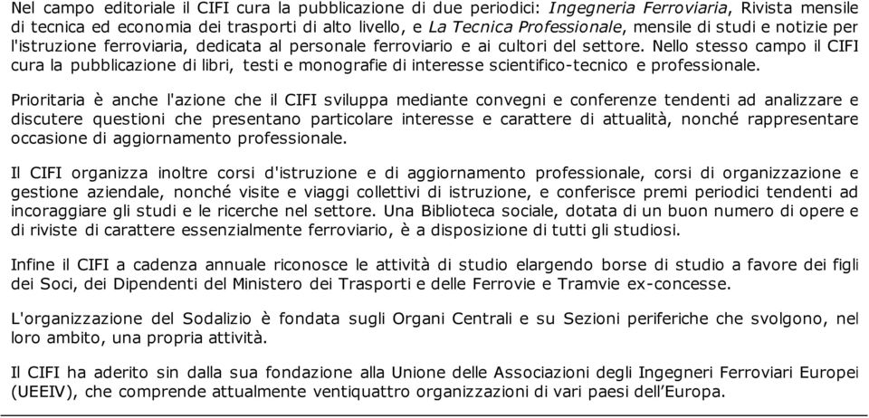 Nello stesso campo il CIFI cura la pubblicazione di libri, testi e monografie di interesse scientifico-tecnico e professionale.