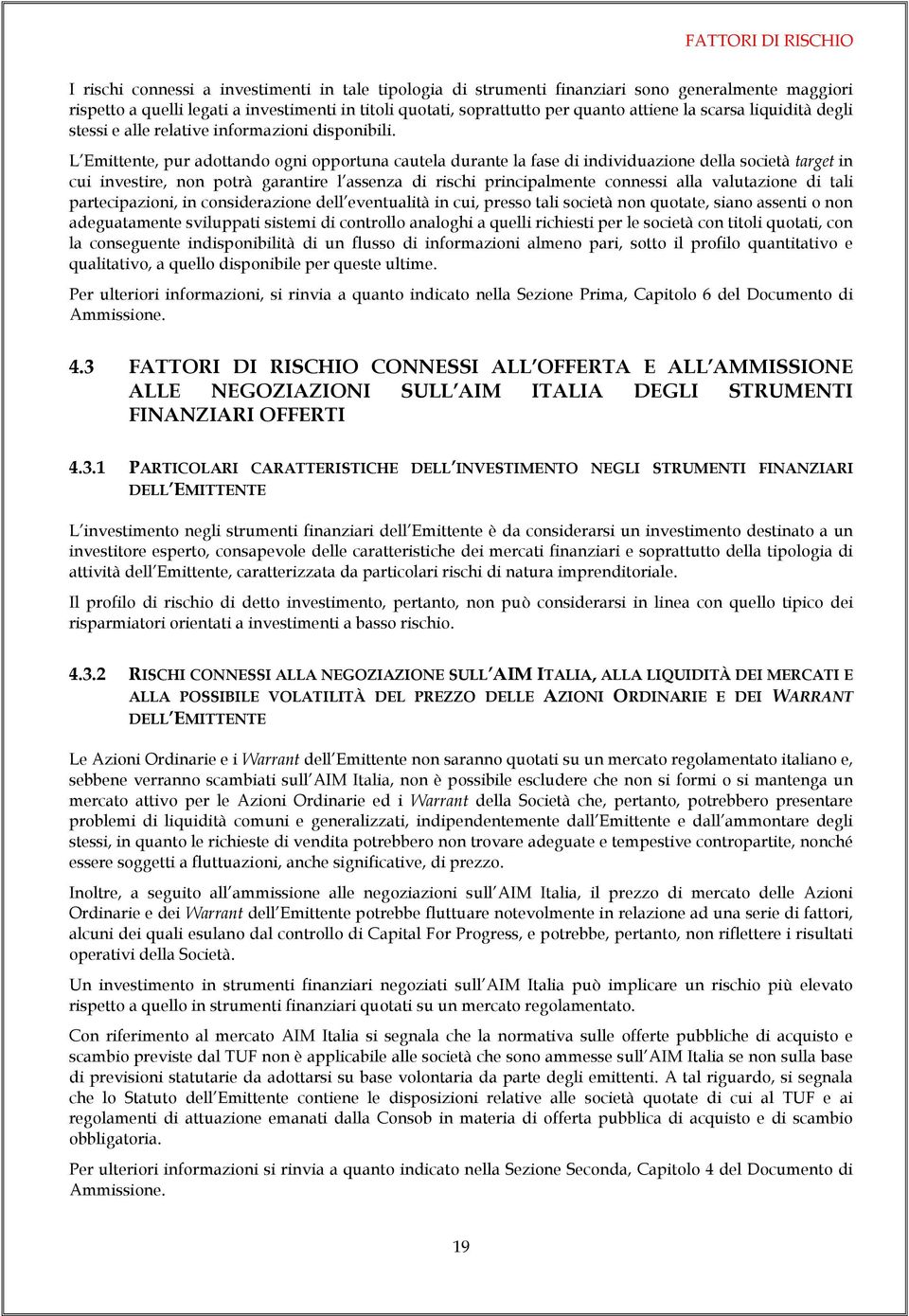 L Emittente, pur adottando ogni opportuna cautela durante la fase di individuazione della società target in cui investire, non potrà garantire l assenza di rischi principalmente connessi alla