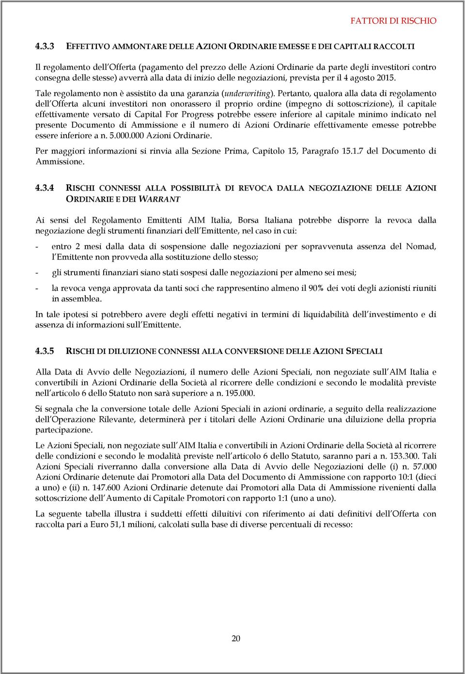 stesse) avverrà alla data di inizio delle negoziazioni, prevista per il 4 agosto 2015. Tale regolamento non è assistito da una garanzia (underwriting).