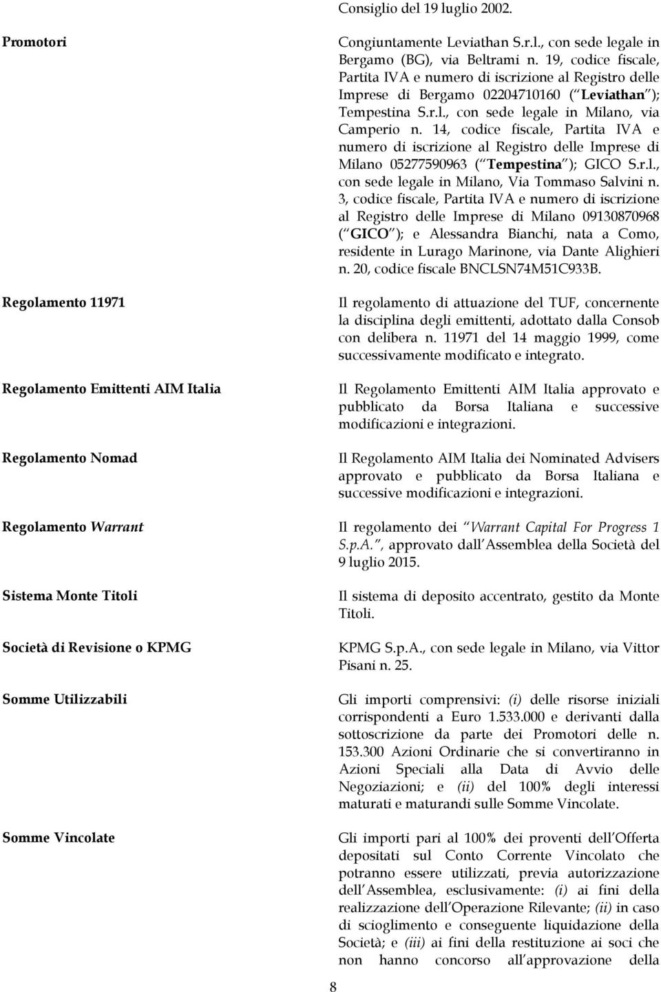 14, codice fiscale, Partita IVA e numero di iscrizione al Registro delle Imprese di Milano 05277590963 ( Tempestina ); GICO S.r.l., con sede legale in Milano, Via Tommaso Salvini n.