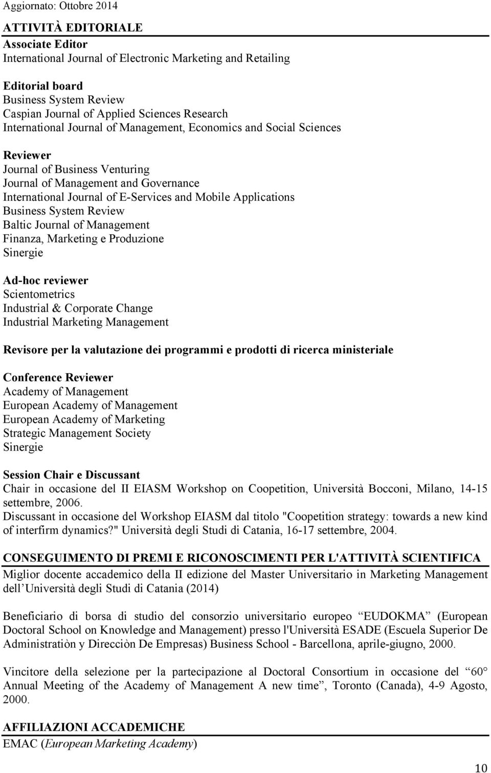 System Review Baltic Journal of Management Finanza, Marketing e Produzione Sinergie Ad-hoc reviewer Scientometrics Industrial & Corporate Change Industrial Marketing Management Revisore per la