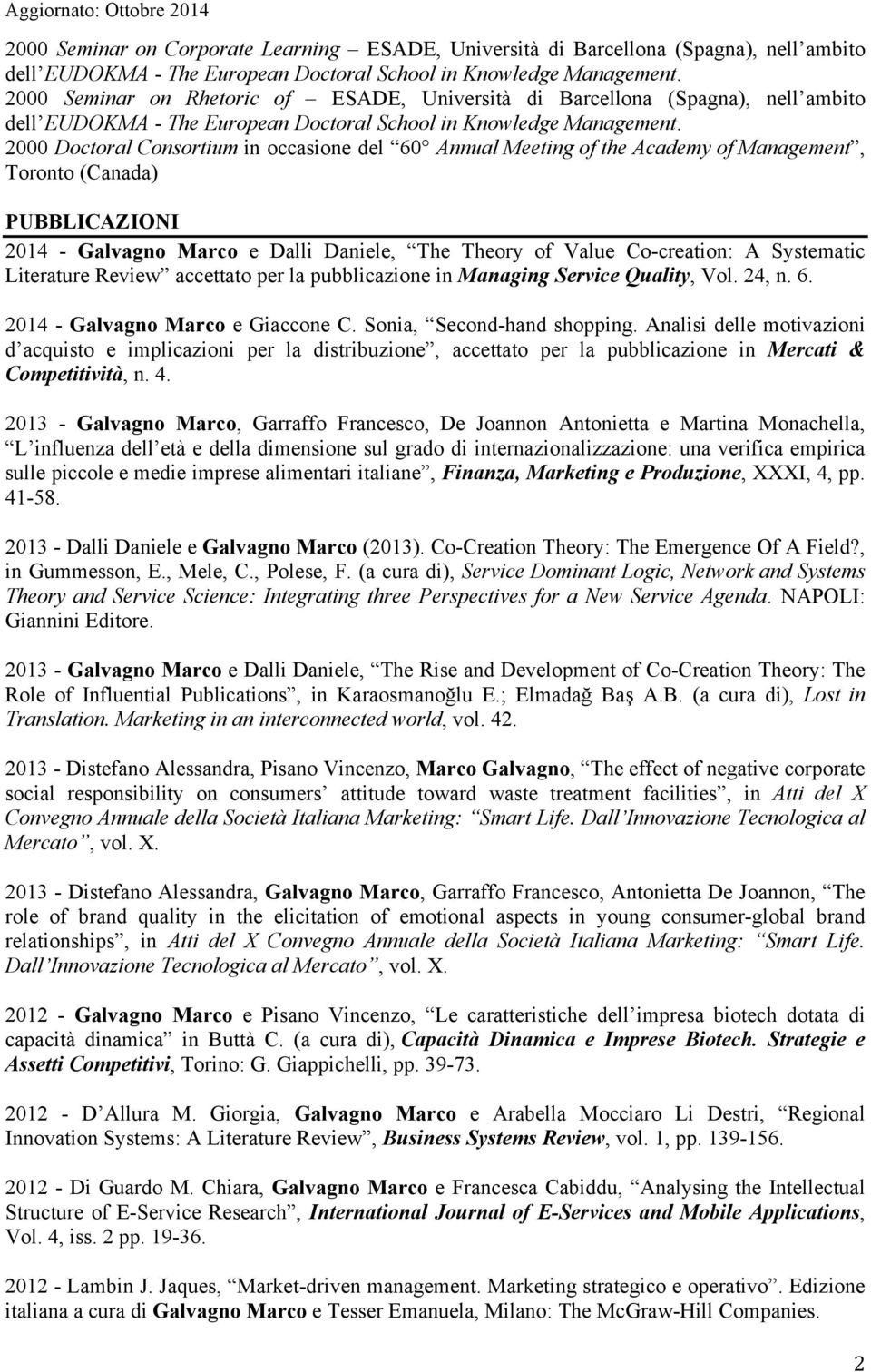 2000 Doctoral Consortium in occasione del 60 Annual Meeting of the Academy of Management, Toronto (Canada) PUBBLICAZIONI 2014 - Galvagno Marco e Dalli Daniele, The Theory of Value Co-creation: A