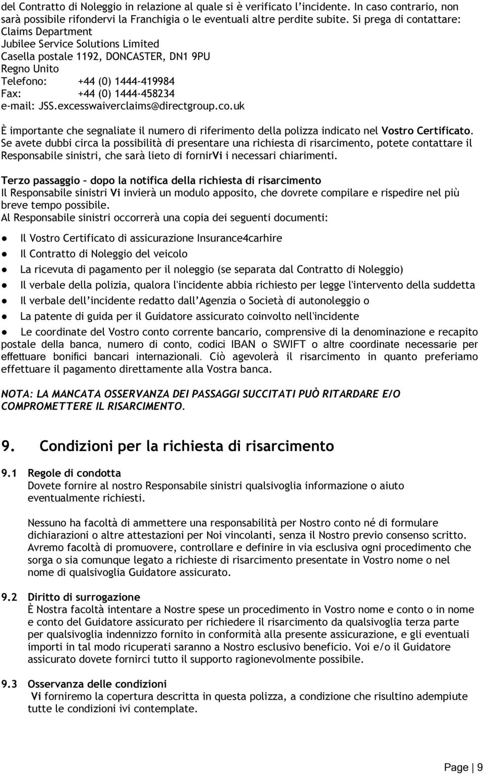 excesswaiverclaims@directgroup.co.uk È importante che segnaliate il numero di riferimento della polizza indicato nel Vostro Certificato.