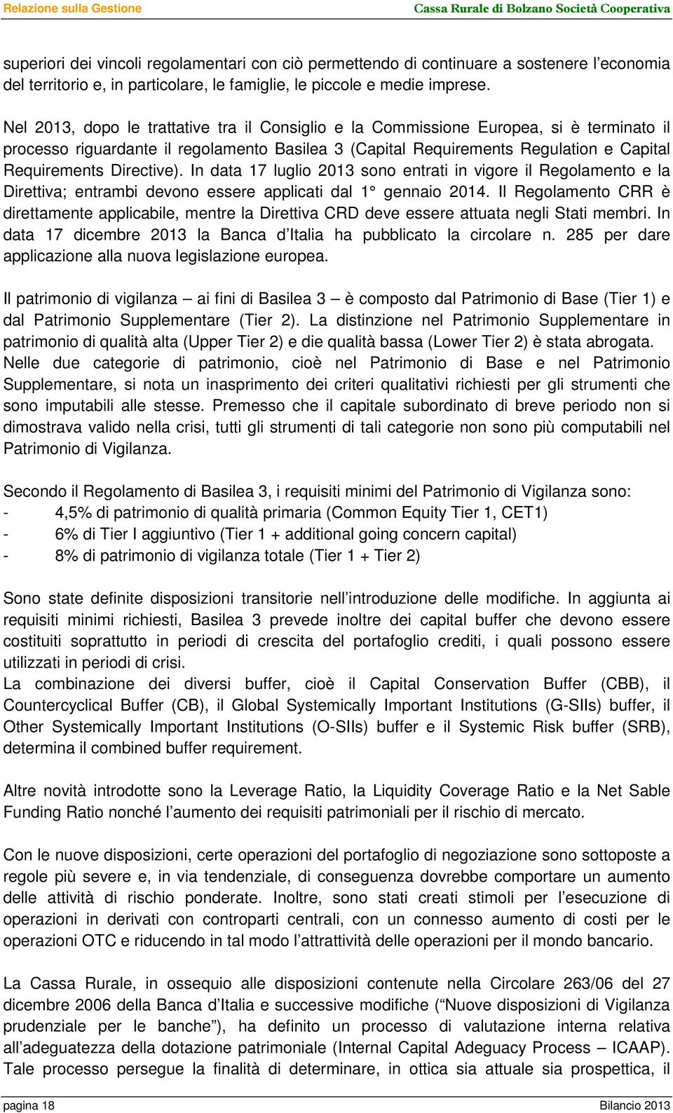 Nel 2013, dopo le trattative tra il Consiglio e la Commissione Europea, si è terminato il processo riguardante il regolamento Basilea 3 (Capital Requirements Regulation e Capital Requirements