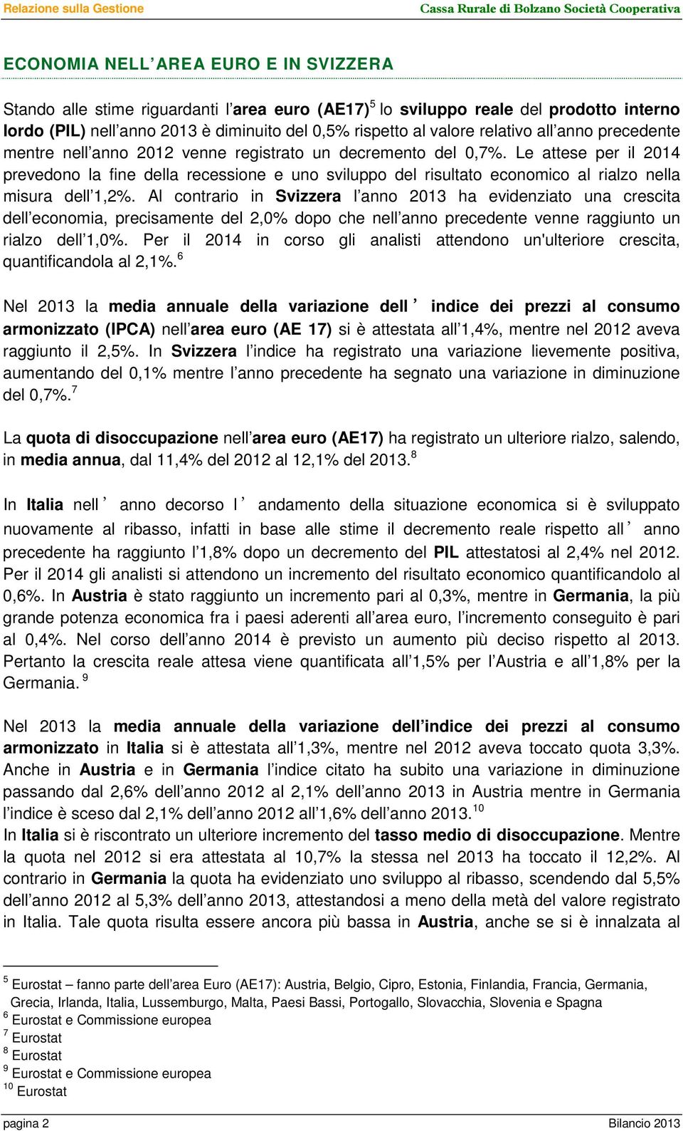 Le attese per il 2014 prevedono la fine della recessione e uno sviluppo del risultato economico al rialzo nella misura dell 1,2%.