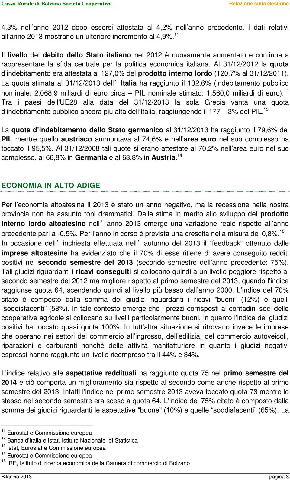 11 Il livello del debito dello Stato italiano nel 2012 è nuovamente aumentato e continua a rappresentare la sfida centrale per la politica economica italiana.