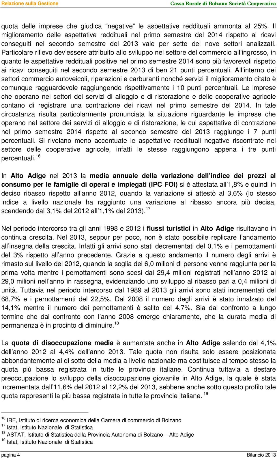 Particolare rilievo dev essere attribuito allo sviluppo nel settore del commercio all ingrosso, in quanto le aspettative reddituali positive nel primo semestre 2014 sono più favorevoli rispetto ai