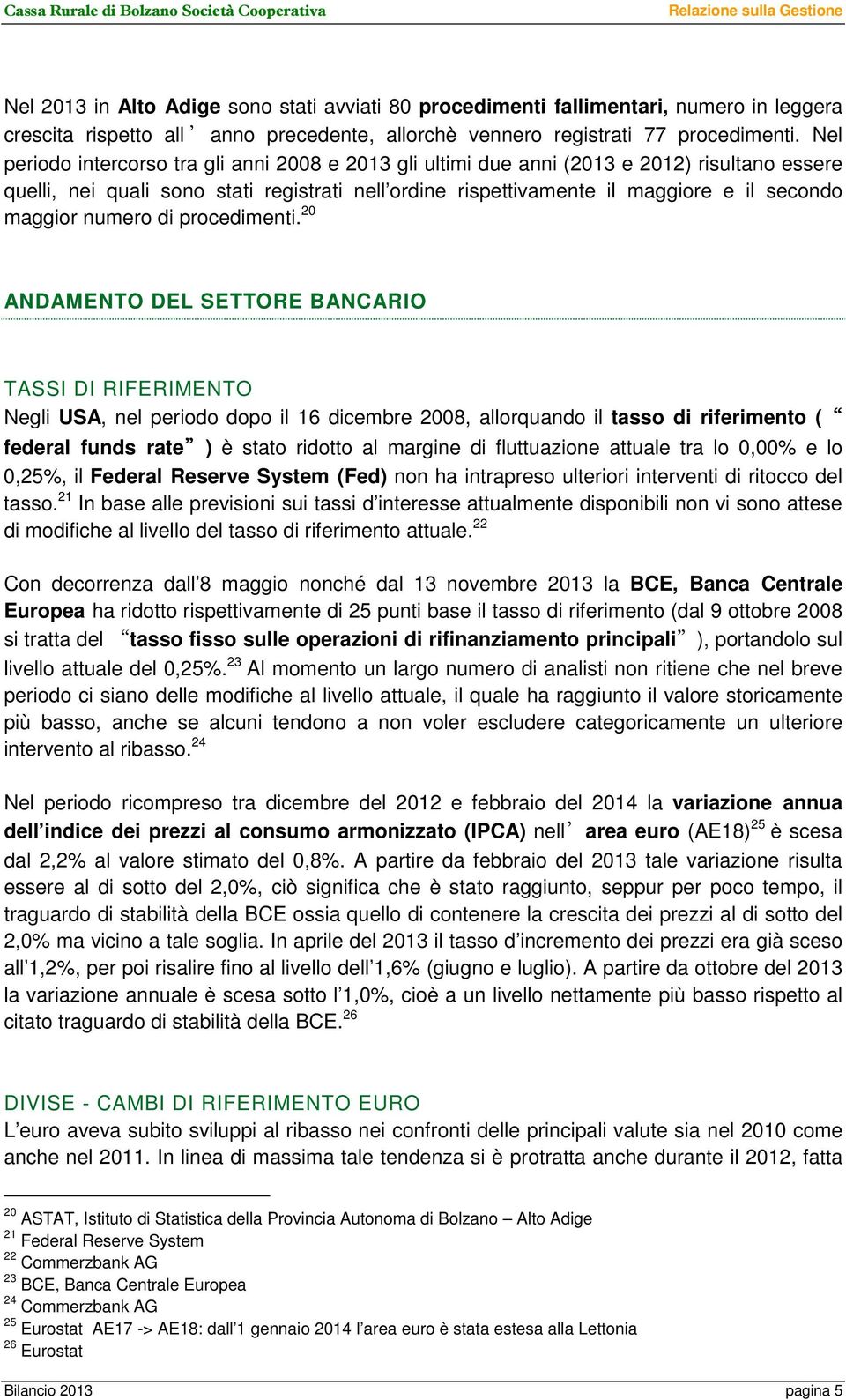 Nel periodo intercorso tra gli anni 2008 e 2013 gli ultimi due anni (2013 e 2012) risultano essere quelli, nei quali sono stati registrati nell ordine rispettivamente il maggiore e il secondo maggior