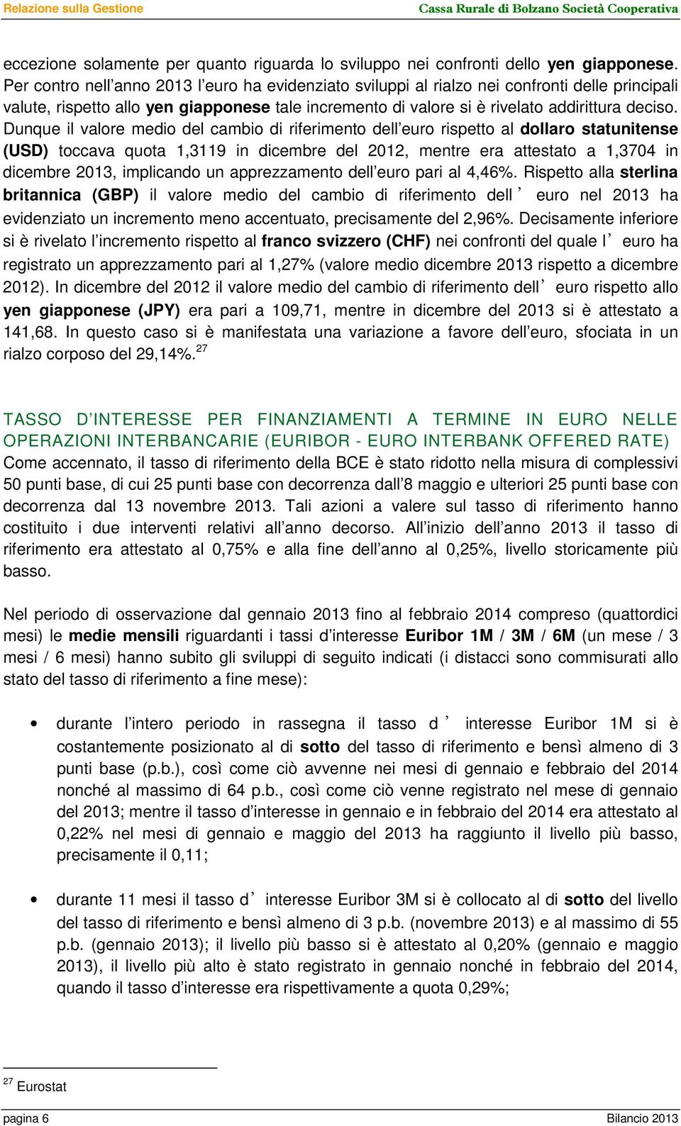 Dunque il valore medio del cambio di riferimento dell euro rispetto al dollaro statunitense (USD) toccava quota 1,3119 in dicembre del 2012, mentre era attestato a 1,3704 in dicembre 2013, implicando