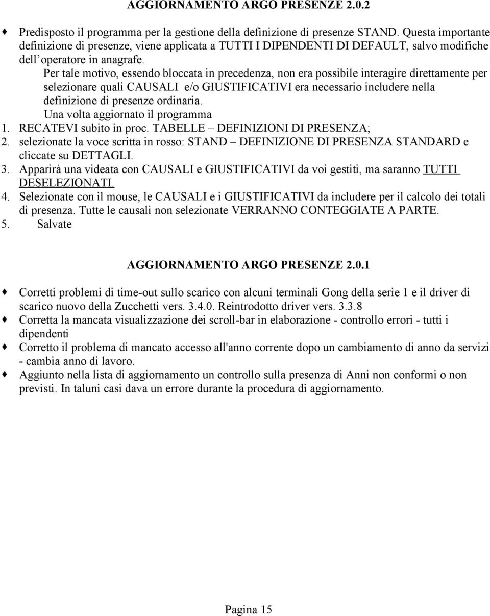 Per tale motivo, essendo bloccata in precedenza, non era possibile interagire direttamente per selezionare quali CAUSALI e/o GIUSTIFICATIVI era necessario includere nella definizione di presenze