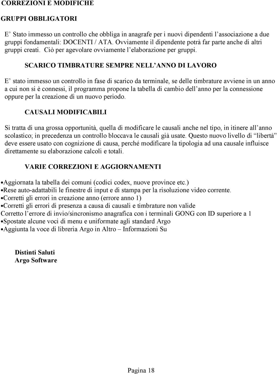 SCARICO TIMBRATURE SEMPRE NELL ANNO DI LAVORO E stato immesso un controllo in fase di scarico da terminale, se delle timbrature avviene in un anno a cui non si è connessi, il programma propone la