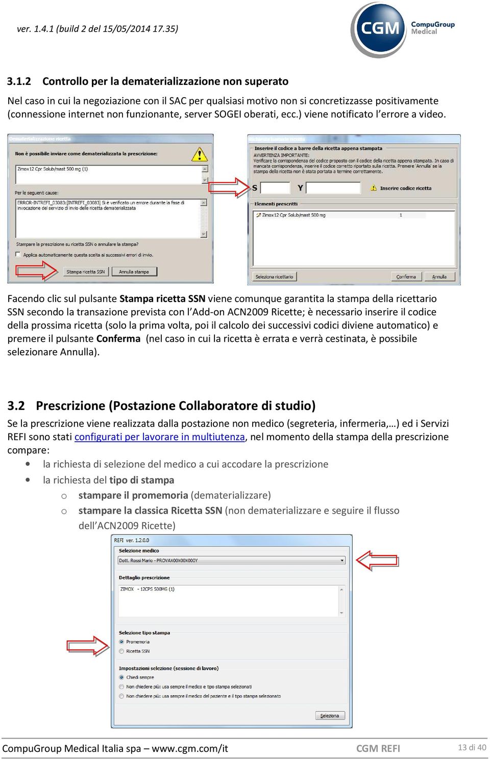 Facendo clic sul pulsante Stampa ricetta SSN viene comunque garantita la stampa della ricettario SSN secondo la transazione prevista con l Add-on ACN2009 Ricette; è necessario inserire il codice