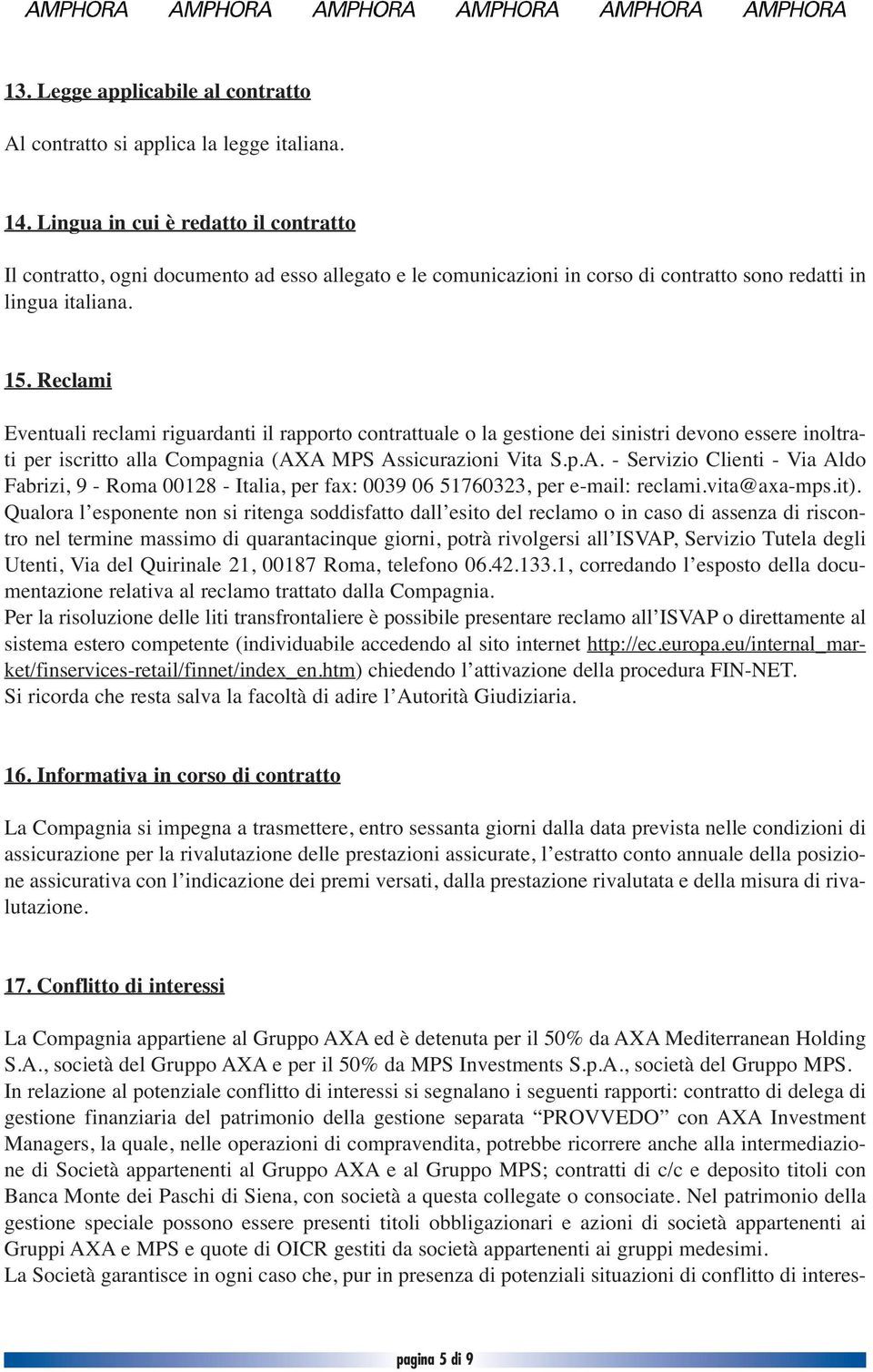 Reclami Eventuali reclami riguardanti il rapporto contrattuale o la gestione dei sinistri devono essere inoltrati per iscritto alla Compagnia (AX