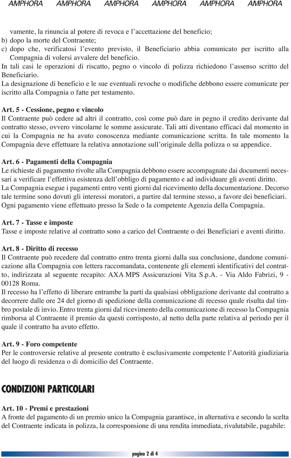 La designazione di beneficio e le sue eventuali revoche o modifiche debbono essere comunicate per iscritto alla Compagnia o fatte per testamento. Art.