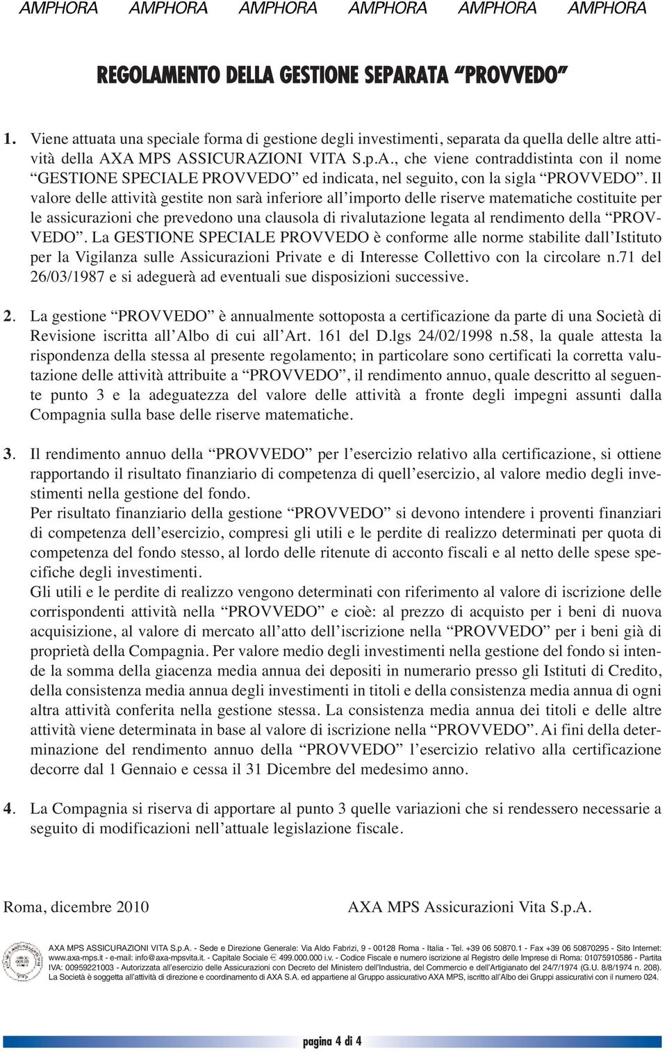 VEDO. La GESTIONE SPECIALE PROVVEDO è conforme alle norme stabilite dall Istituto per la Vigilanza sulle Assicurazioni Private e di Interesse Collettivo con la circolare n.