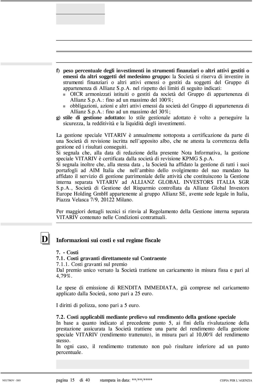 lianz S.p.A. nel rispetto dei limiti di seguito indicati: OICR armonizzati istituiti o gestiti da società del Gruppo di appartenenza di Allianz S.p.A.: fino ad un massimo del 100%; obbligazioni, azioni e altri attivi emessi da società del Gruppo di appartenenza di Allianz S.