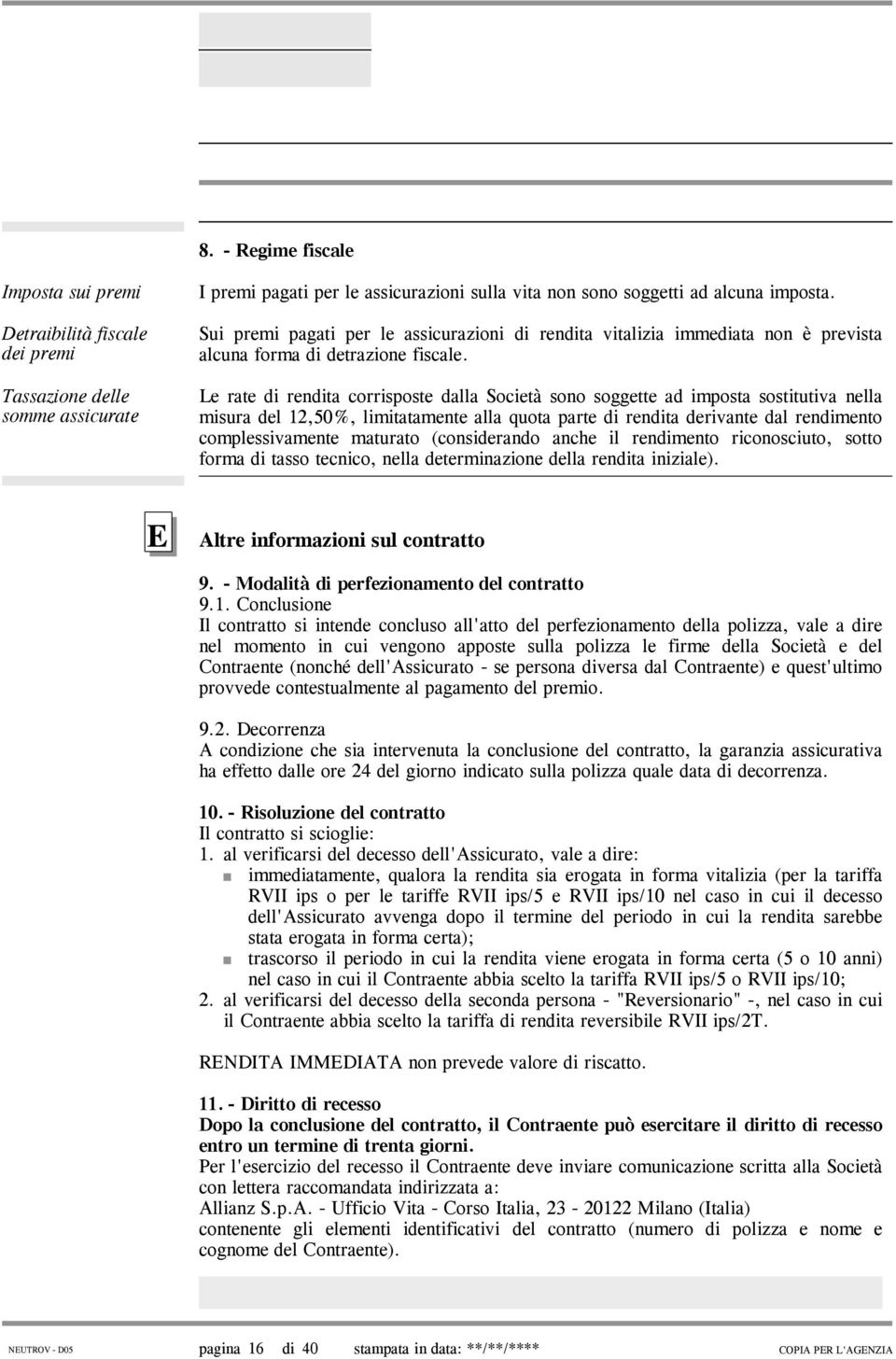 Le rate di rendita corrisposte dalla Società sono soggette ad imposta sostitutiva nella misura del 12,50%, limitatamente alla quota parte di rendita derivante dal rendimento complessivamente maturato