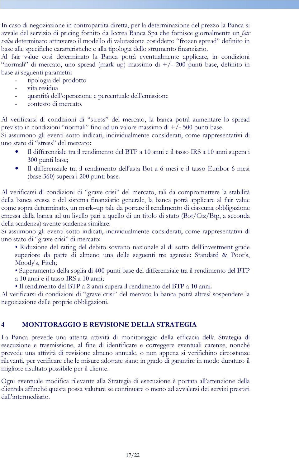 Al fair value così determinato la Banca potrà eventualmente applicare, in condizioni normali di mercato, uno spread (mark up) massimo di +/- 200 punti base, definito in base ai seguenti parametri: -