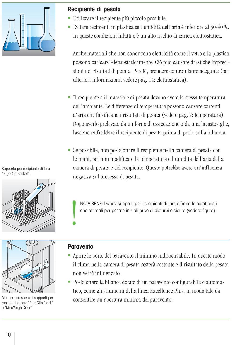 Ciò può causare drastiche imprecisioni nei risultati di pesata. Perciò, prendere contromisure adeguate (per ulteriori informazioni, vedere pag. 14: elettrostatica).