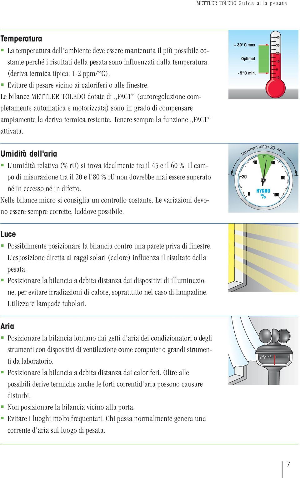 Le bilance METTLER TOLEDO dotate di FACT (autoregolazione completamente automatica e motorizzata) sono in grado di compensare ampiamente la deriva termica restante.