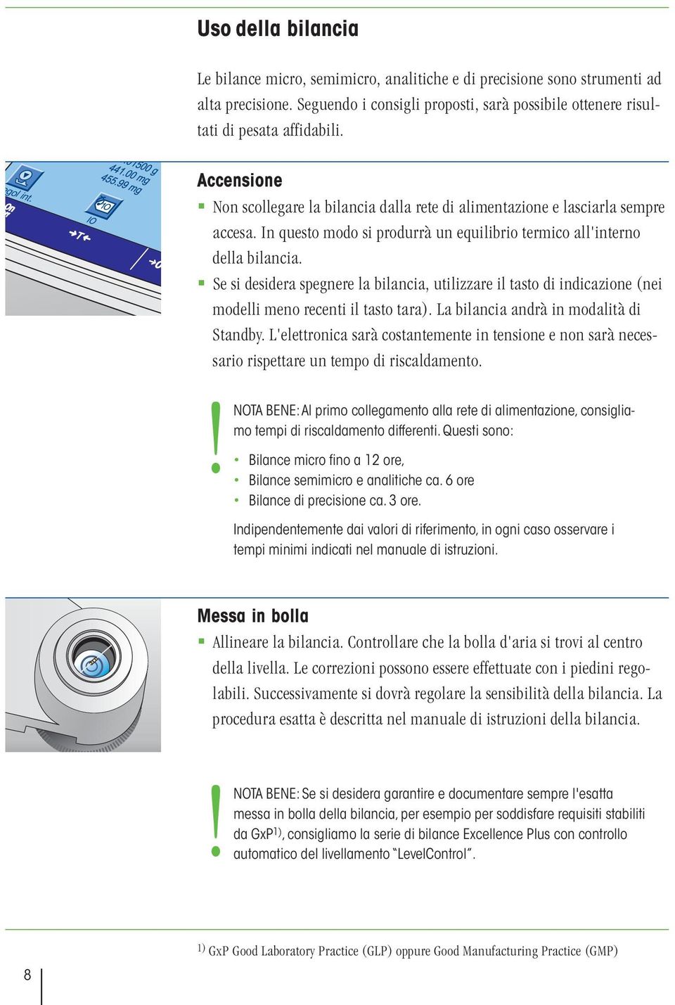 In questo modo si produrrà un equilibrio termico all'interno della bilancia. Se si desidera spegnere la bilancia, utilizzare il tasto di indicazione (nei modelli meno recenti il tasto tara).