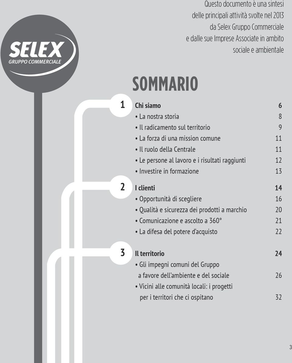 Investire in formazione 13 2 I clienti 14 Opportunità di scegliere 16 Qualità e sicurezza dei prodotti a marchio 20 Comunicazione e ascolto a 360 21 La difesa del potere d