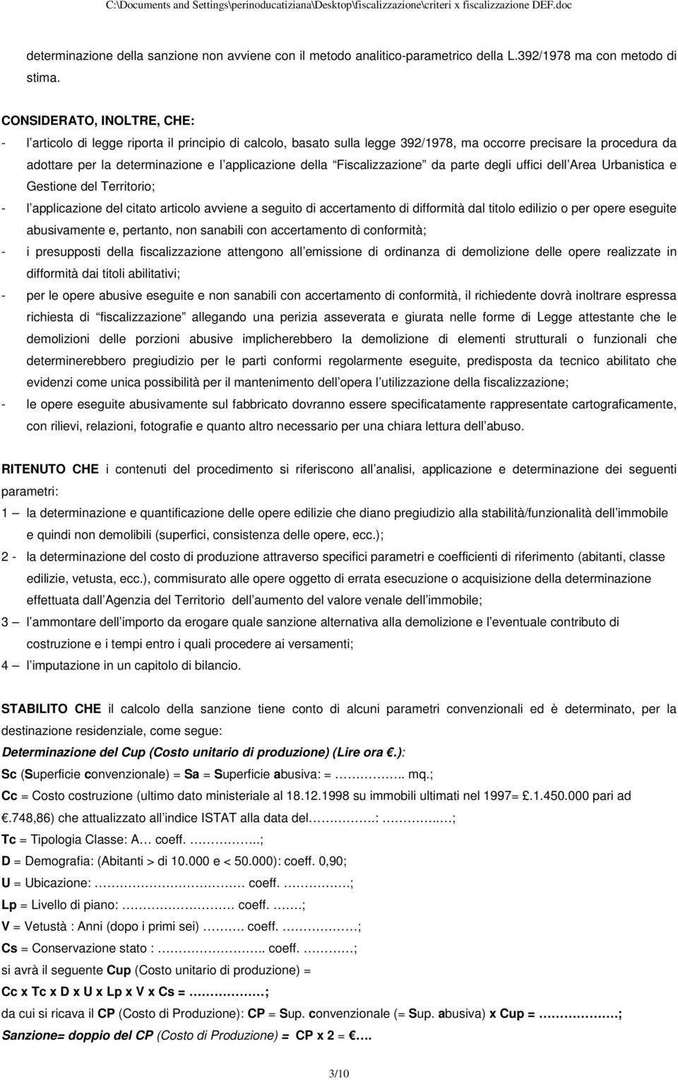 della Fiscalizzazione da parte degli uffici dell Area Urbanistica e Gestione del Territorio; - l applicazione del citato articolo avviene a seguito di accertamento di difformità dal titolo edilizio o