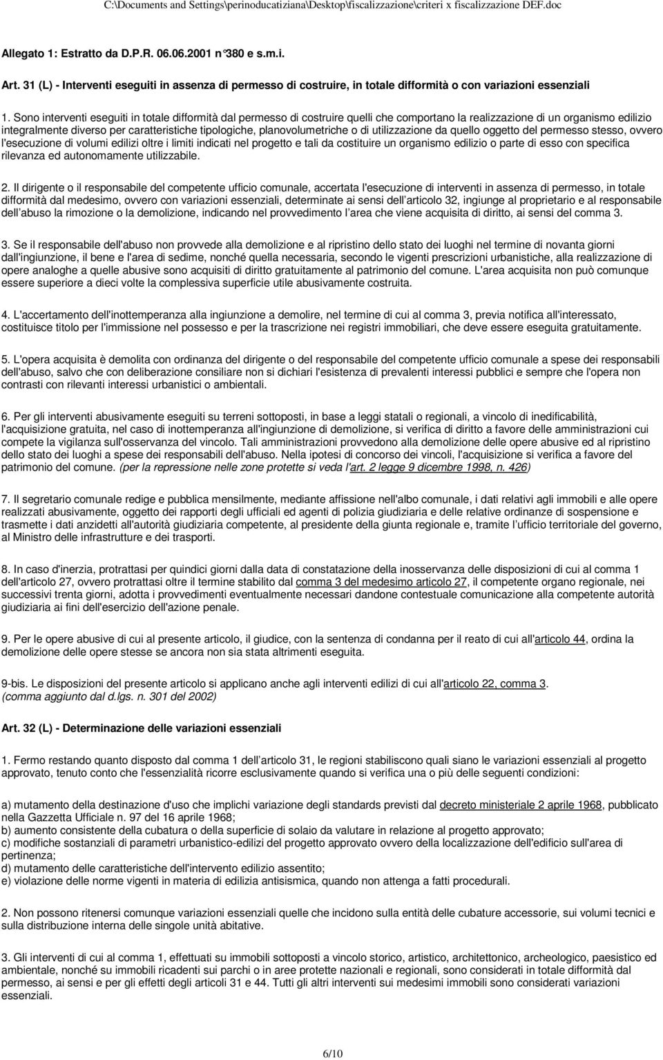 planovolumetriche o di utilizzazione da quello oggetto del permesso stesso, ovvero l'esecuzione di volumi edilizi oltre i limiti indicati nel progetto e tali da costituire un organismo edilizio o