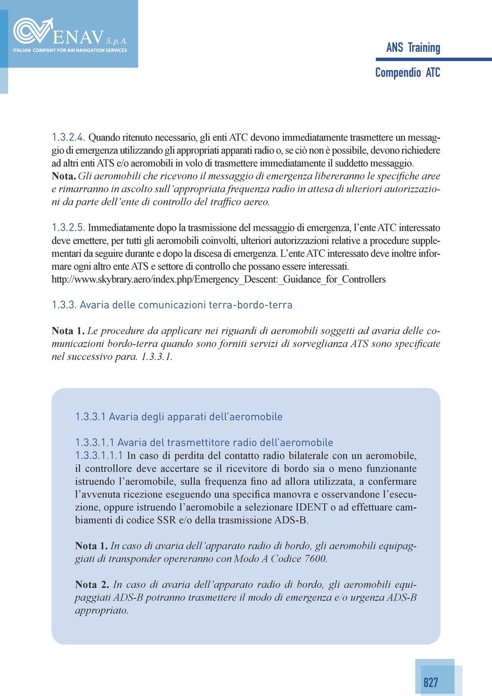 enti ATS e/o aeromobili in volo di trasmettere immediatamente il suddetto messaggio. Nota.