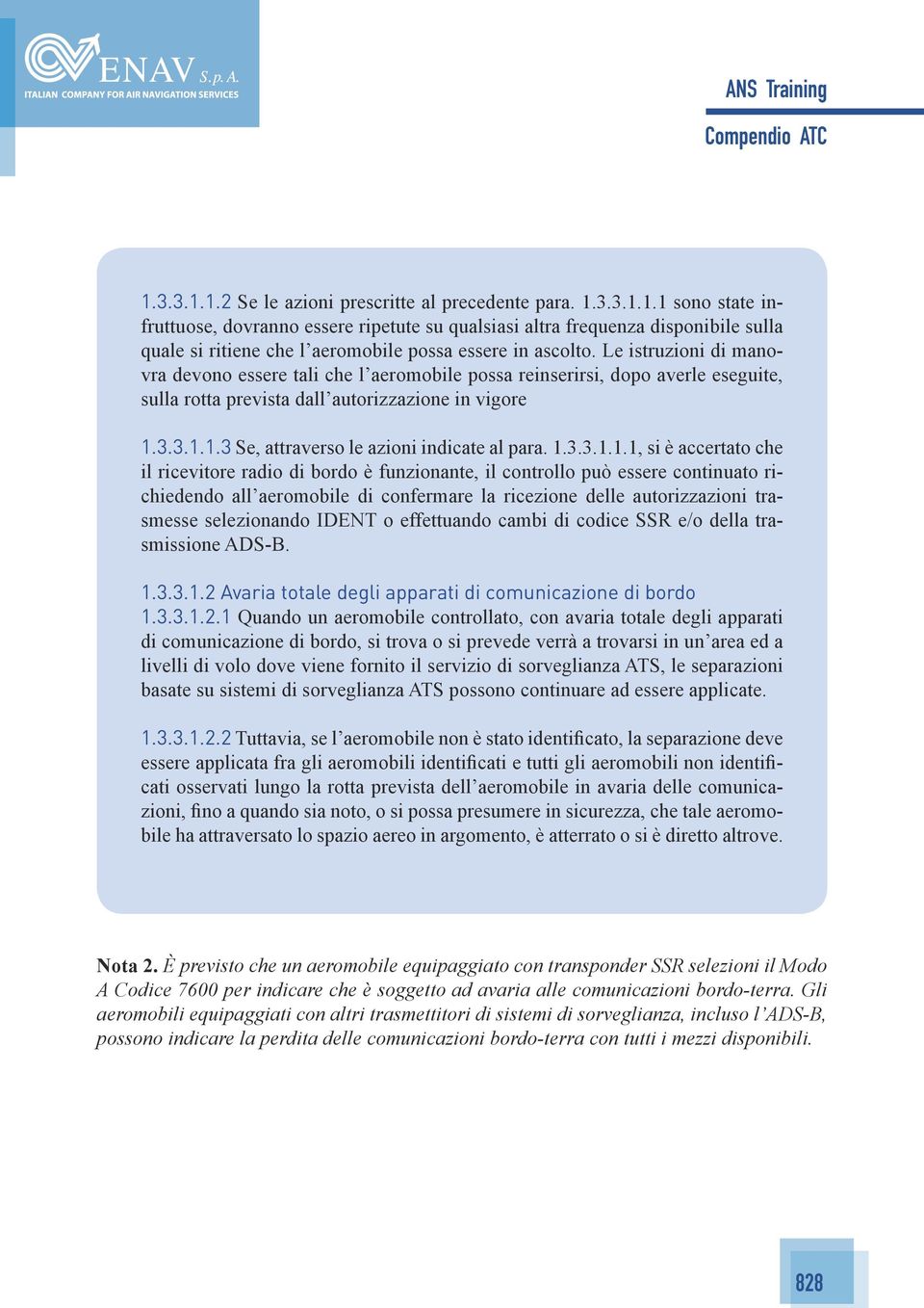 1.3.3.1.1.1, si è accertato che il ricevitore radio di bordo è funzionante, il controllo può essere continuato richiedendo all aeromobile di confermare la ricezione delle autorizzazioni trasmesse