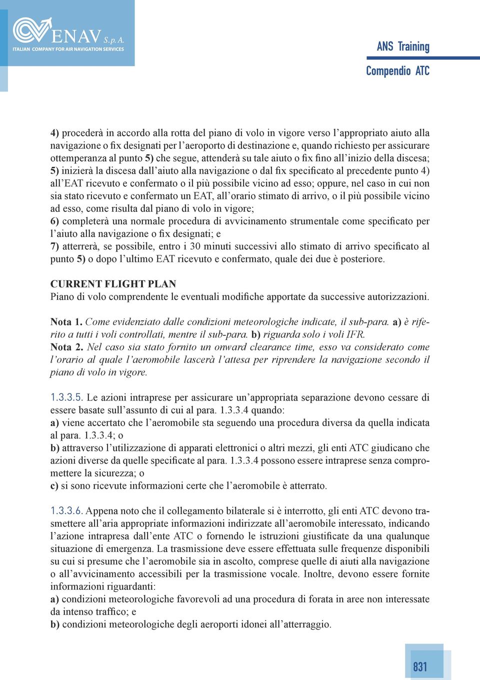 EAT ricevuto e confermato o il più possibile vicino ad esso; oppure, nel caso in cui non sia stato ricevuto e confermato un EAT, all orario stimato di arrivo, o il più possibile vicino ad esso, come