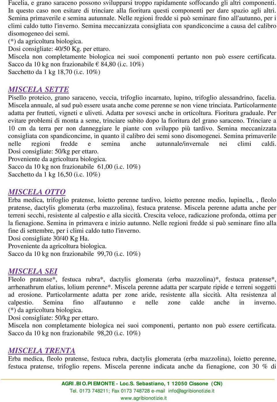 Semina meccanizzata consigliata con spandiconcime a causa del calibro disomogeneo dei semi. (*) da agricoltura biologica. Dosi consigliate: 40/50 Kg. per ettaro.